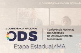Do território ao cenário nacional: O balanço da 1ª Conferência Estadual ODS no Maranhão